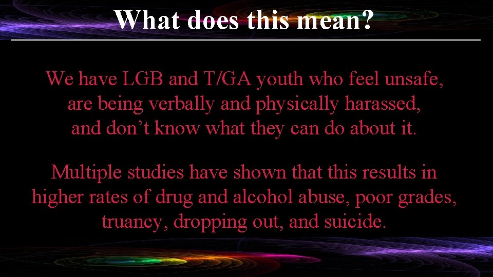 What does this mean? We have LGB and T/GA youth who feel unsafe, are