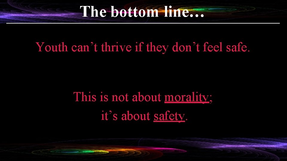 The bottom line… Youth can’t thrive if they don’t feel safe. This is not