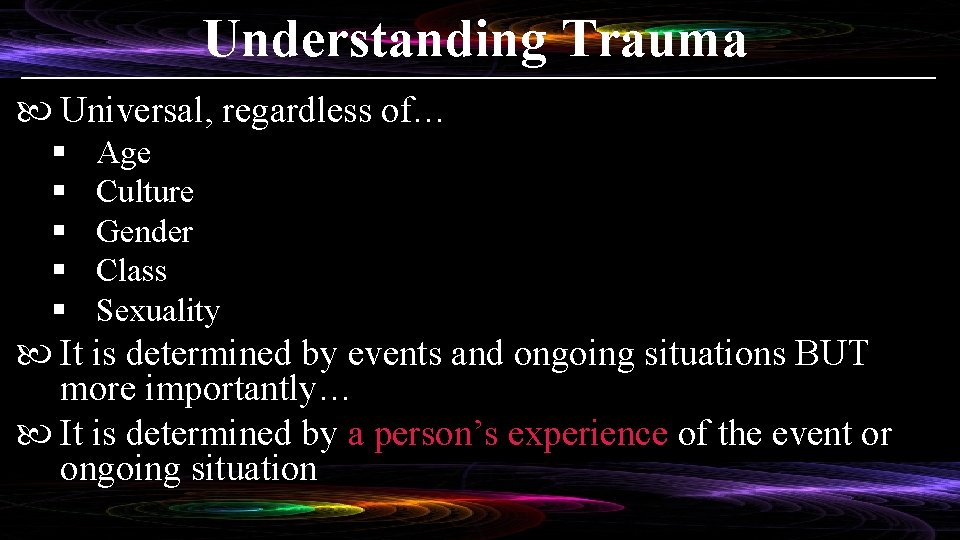 Understanding Trauma Universal, regardless of… § § § Age Culture Gender Class Sexuality It