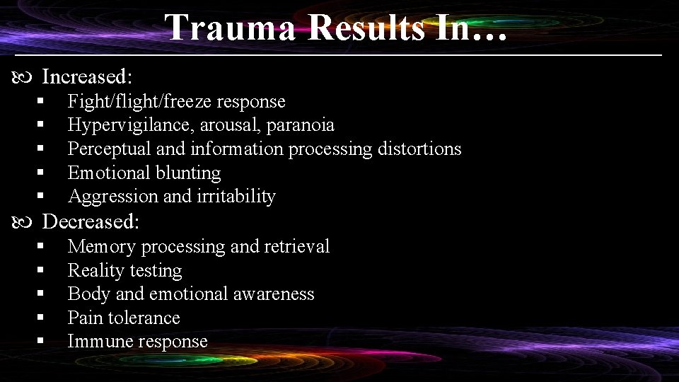 Trauma Results In… Increased: § § § Fight/flight/freeze response Hypervigilance, arousal, paranoia Perceptual and