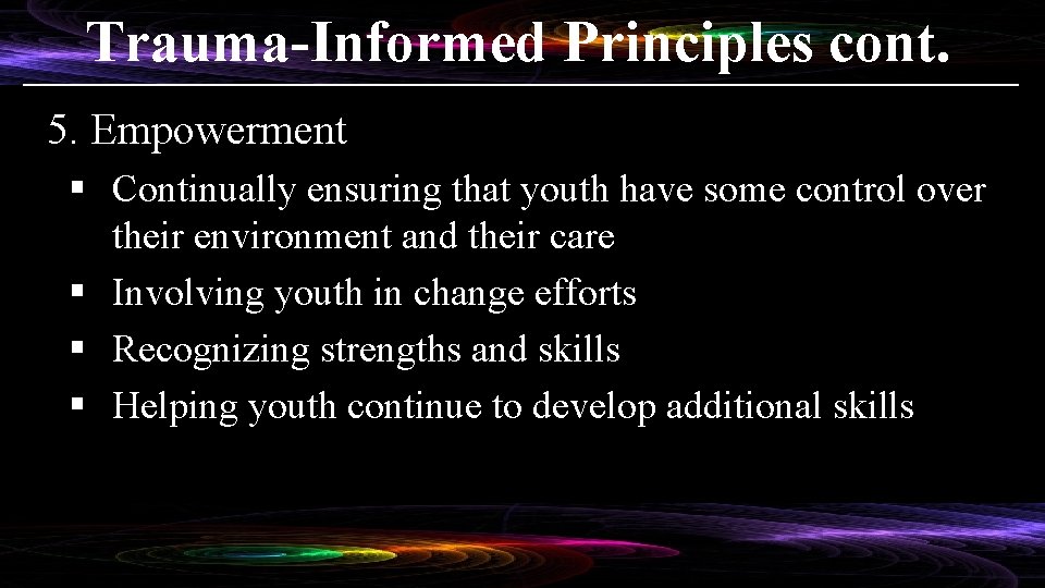 Trauma-Informed Principles cont. 5. Empowerment § Continually ensuring that youth have some control over