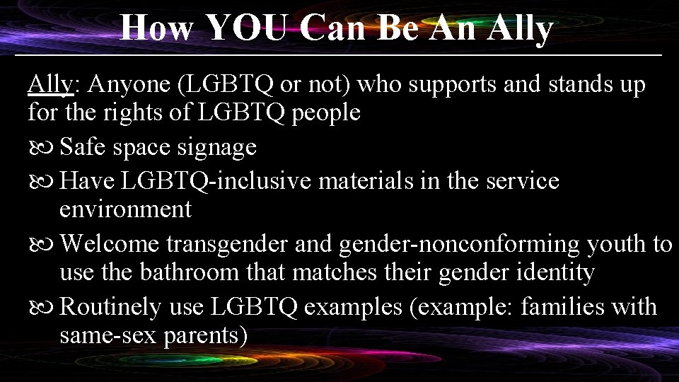 How YOU Can Be An Ally: Anyone (LGBTQ or not) who supports and stands