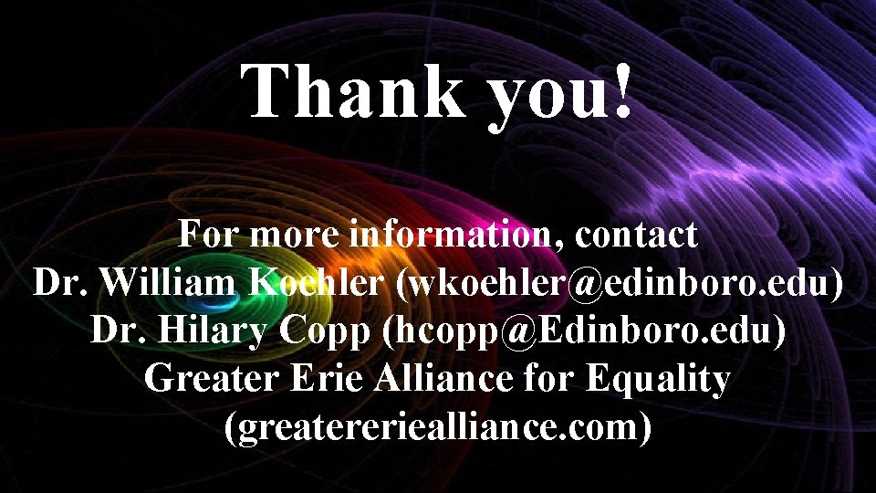 Thank you! For more information, contact Dr. William Koehler (wkoehler@edinboro. edu) Dr. Hilary Copp