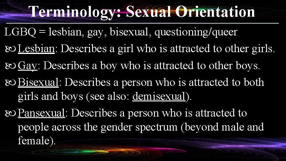 Terminology: Sexual Orientation LGBQ = lesbian, gay, bisexual, questioning/queer Lesbian: Describes a girl who