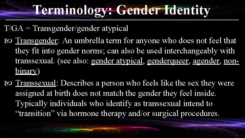 Terminology: Gender Identity T/GA = Transgender/gender atypical Transgender: An umbrella term for anyone who