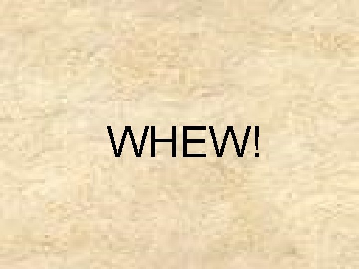 WHEW! 