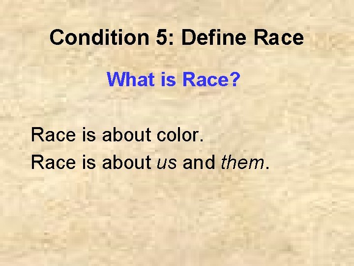 Condition 5: Define Race What is Race? Race is about color. Race is about