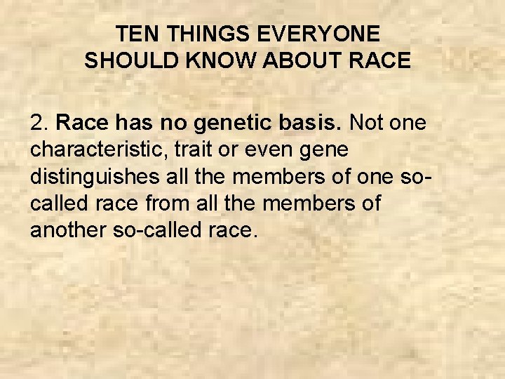 TEN THINGS EVERYONE SHOULD KNOW ABOUT RACE 2. Race has no genetic basis. Not