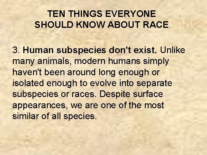 TEN THINGS EVERYONE SHOULD KNOW ABOUT RACE 3. Human subspecies don't exist. Unlike many
