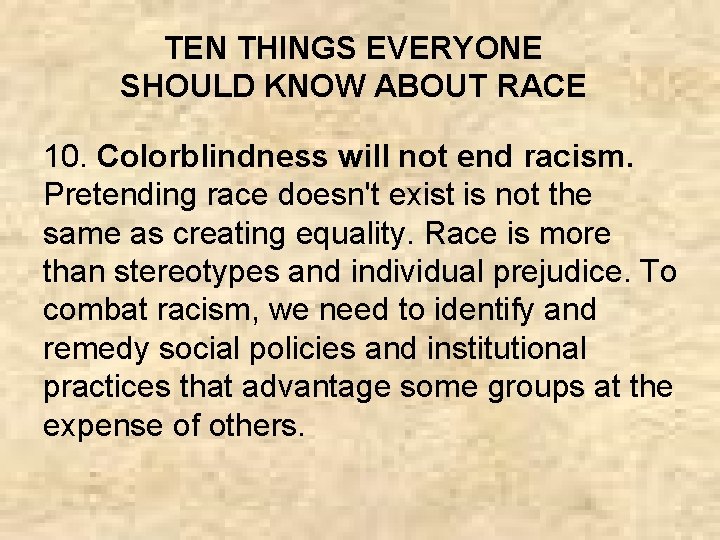 TEN THINGS EVERYONE SHOULD KNOW ABOUT RACE 10. Colorblindness will not end racism. Pretending