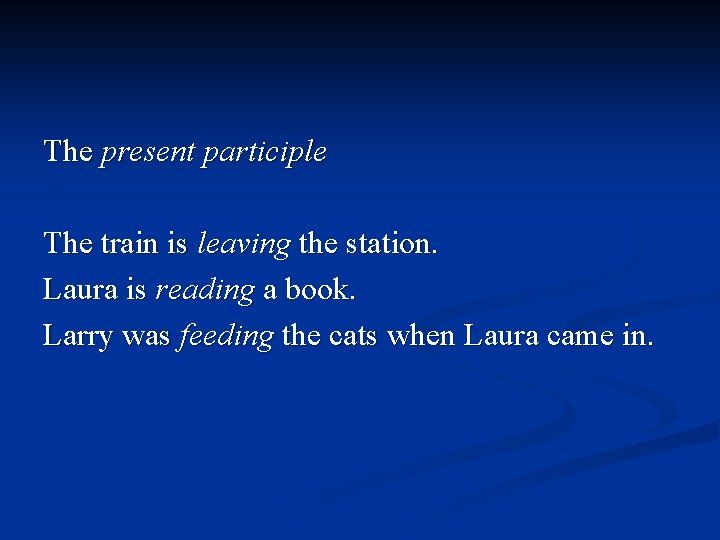 The present participle The train is leaving the station. Laura is reading a book.