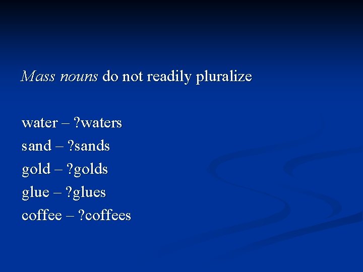 Mass nouns do not readily pluralize water – ? waters sand – ? sands