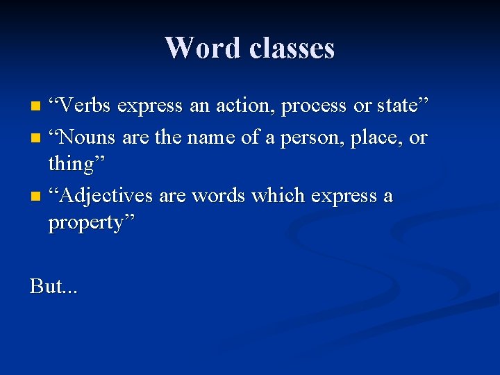 Word classes “Verbs express an action, process or state” n “Nouns are the name