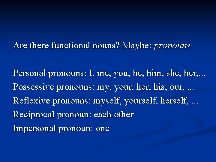 Are there functional nouns? Maybe: pronouns Personal pronouns: I, me, you, he, him, she,