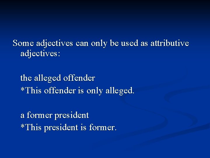 Some adjectives can only be used as attributive adjectives: the alleged offender *This offender