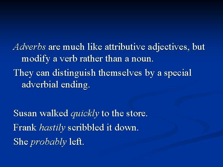 Adverbs are much like attributive adjectives, but modify a verb rather than a noun.