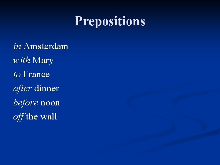 Prepositions in Amsterdam with Mary to France after dinner before noon off the wall