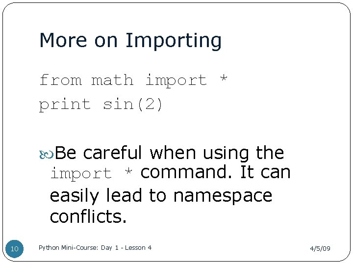 More on Importing from math import * print sin(2) Be careful when using the