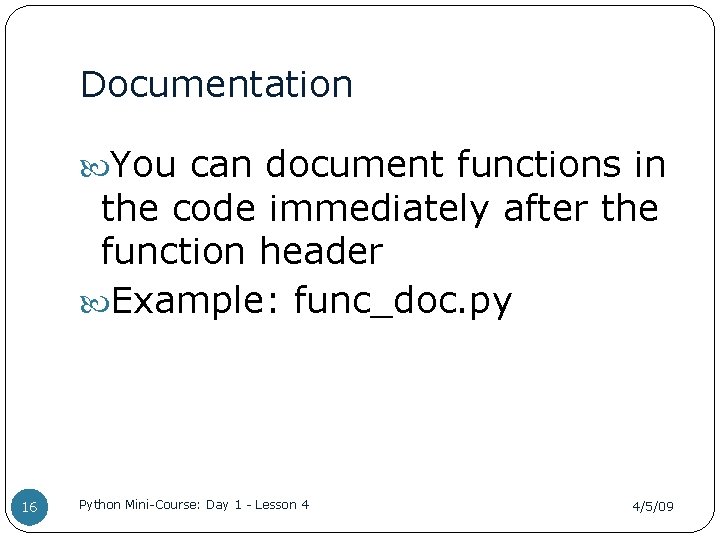 Documentation You can document functions in the code immediately after the function header Example: