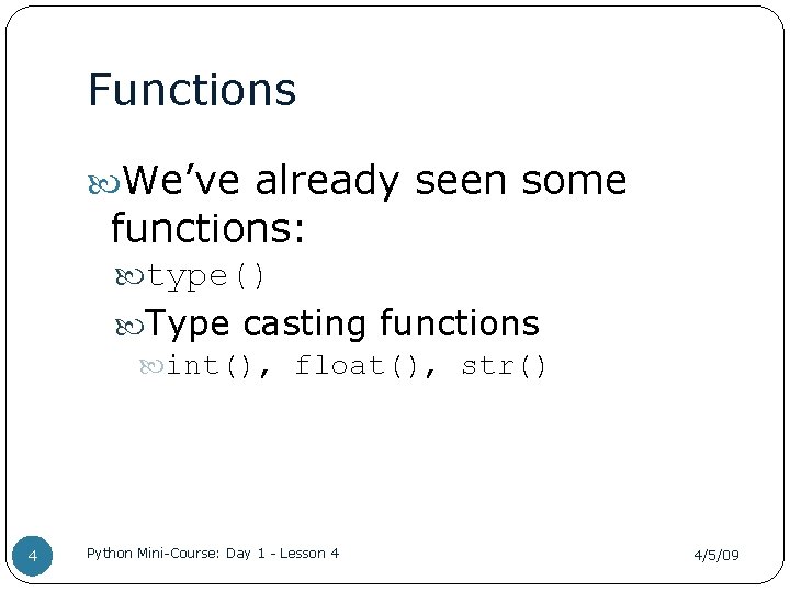 Functions We’ve already seen some functions: type() Type casting functions int(), float(), str() 4