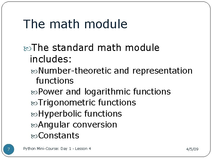 The math module The standard math module includes: Number-theoretic and representation functions Power and