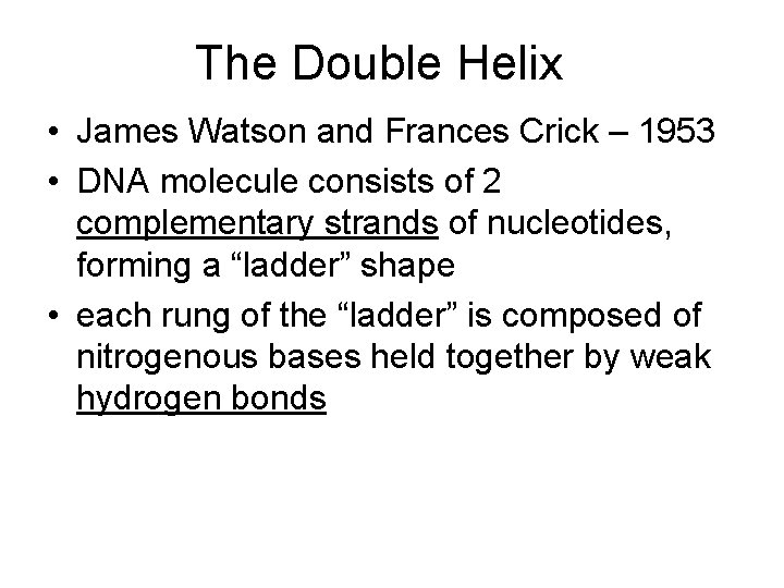 The Double Helix • James Watson and Frances Crick – 1953 • DNA molecule