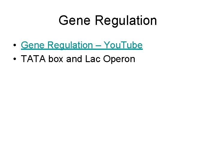 Gene Regulation • Gene Regulation – You. Tube • TATA box and Lac Operon