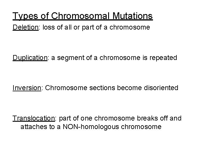 Types of Chromosomal Mutations Deletion: loss of all or part of a chromosome Duplication: