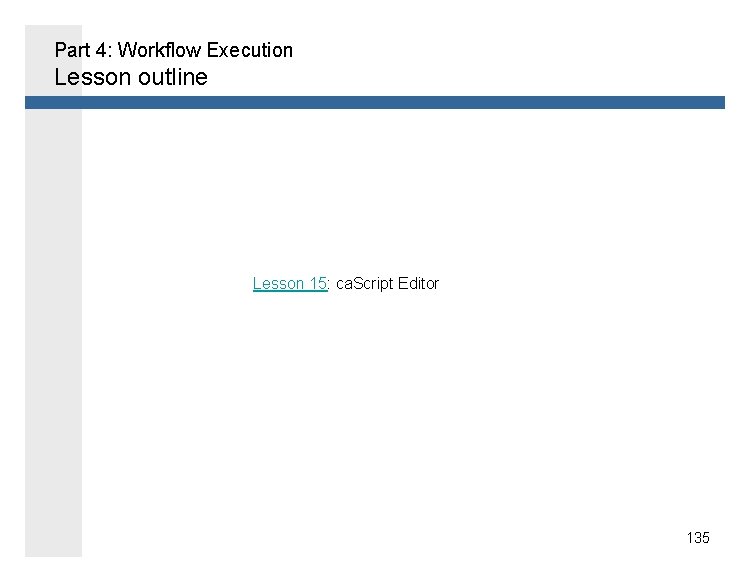 Part 4: Workflow Execution Lesson outline Lesson 15: ca. Script Editor 135 