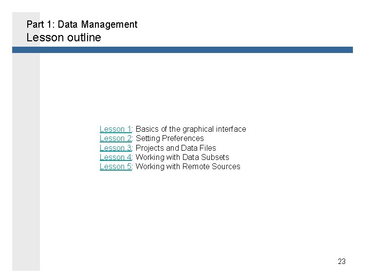 Part 1: Data Management Lesson outline Lesson 1: Basics of the graphical interface Lesson