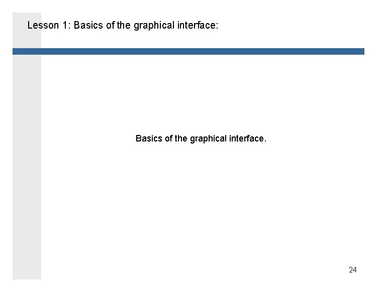 Lesson 1: Basics of the graphical interface: Basics of the graphical interface. 24 