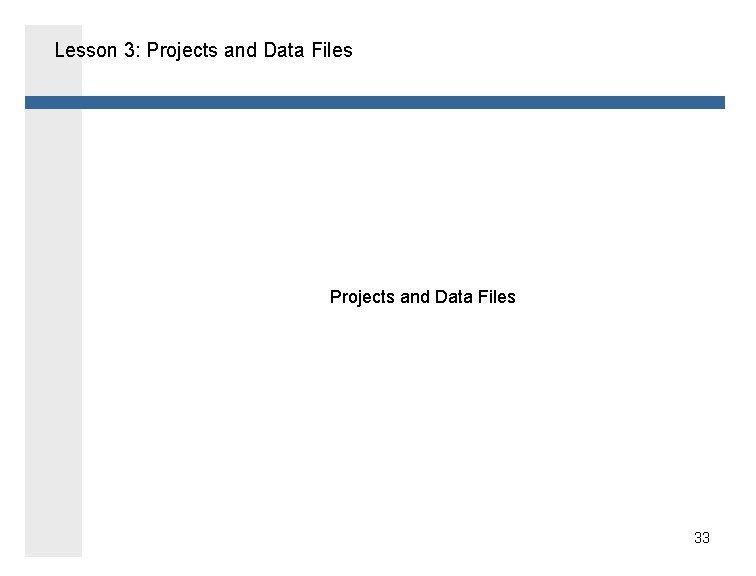 Lesson 3: Projects and Data Files 33 