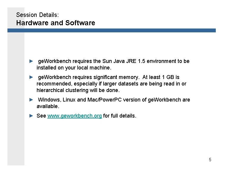 Session Details: Hardware and Software ► ge. Workbench requires the Sun Java JRE 1.