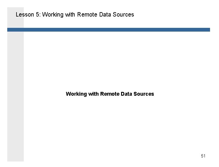 Lesson 5: Working with Remote Data Sources 51 