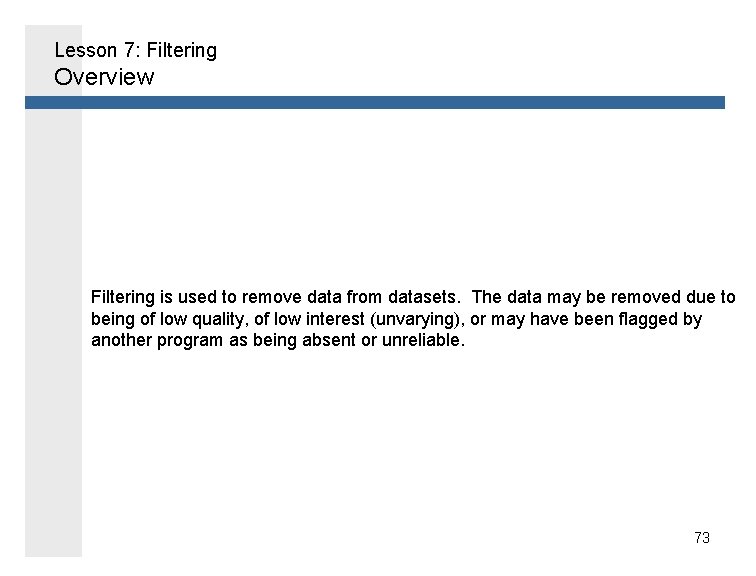 Lesson 7: Filtering Overview Filtering is used to remove data from datasets. The data