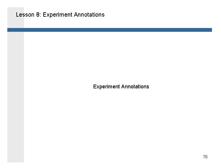 Lesson 8: Experiment Annotations 76 