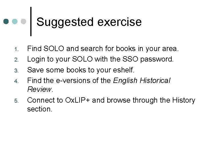 Suggested exercise 1. 2. 3. 4. 5. Find SOLO and search for books in