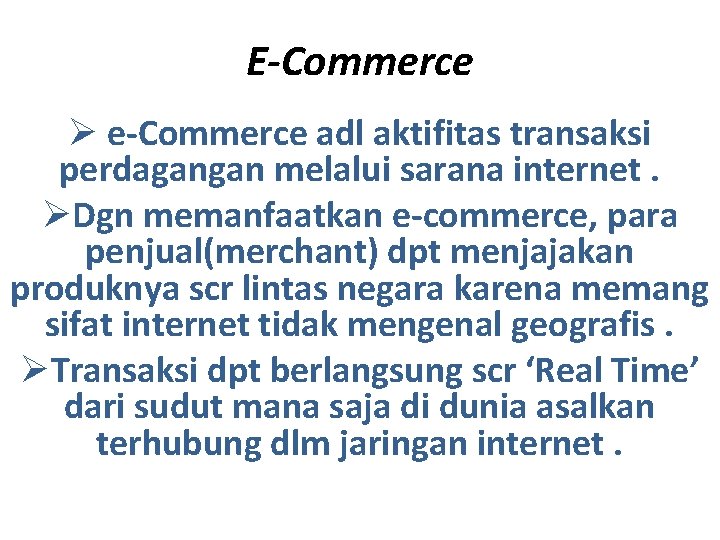 E-Commerce Ø e-Commerce adl aktifitas transaksi perdagangan melalui sarana internet. ØDgn memanfaatkan e-commerce, para