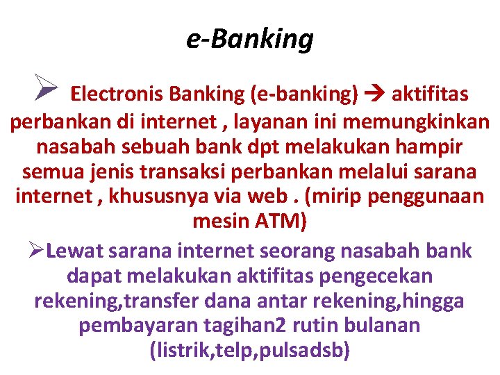 e-Banking Ø Electronis Banking (e-banking) aktifitas perbankan di internet , layanan ini memungkinkan nasabah