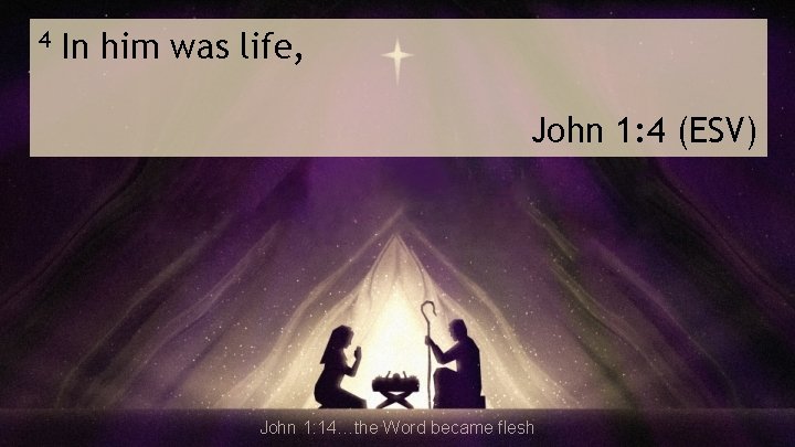 4 In him was life, John 1: 4 (ESV) John 1: 14…the Word became