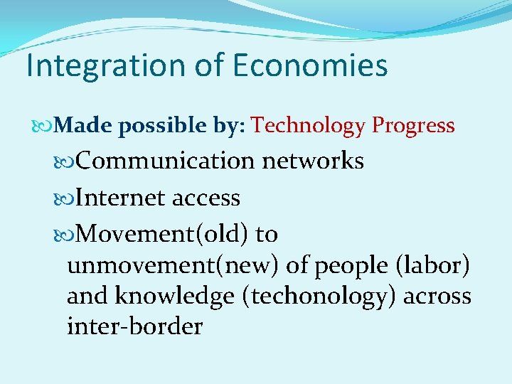 Integration of Economies Made possible by: Technology Progress Communication networks Internet access Movement(old) to