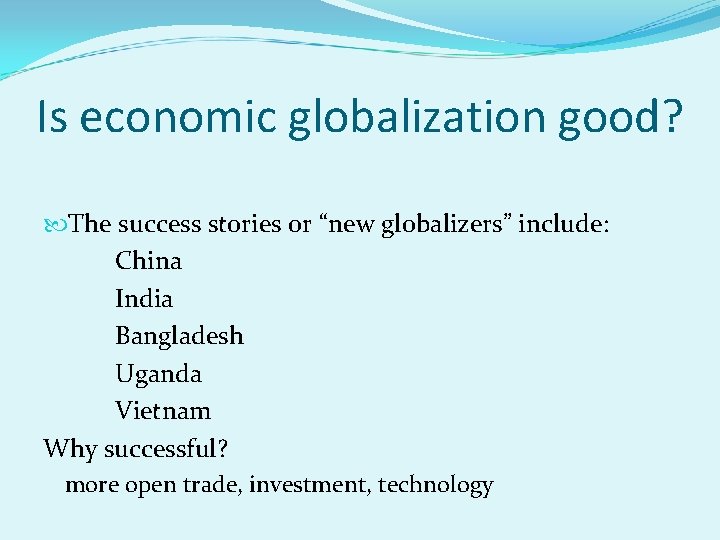 Is economic globalization good? The success stories or “new globalizers” include: China India Bangladesh