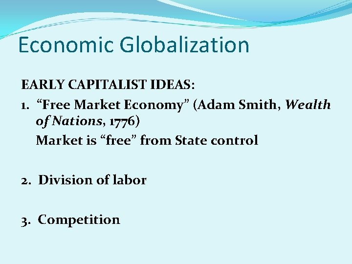 Economic Globalization EARLY CAPITALIST IDEAS: 1. “Free Market Economy” (Adam Smith, Wealth of Nations,