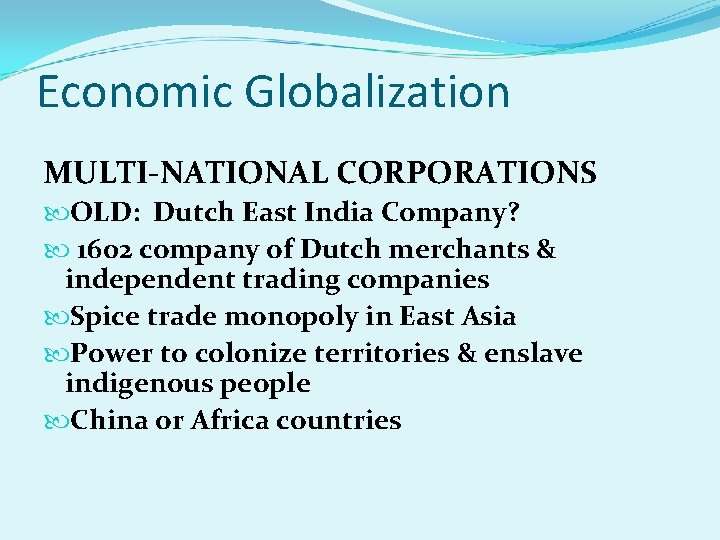 Economic Globalization MULTI-NATIONAL CORPORATIONS OLD: Dutch East India Company? 1602 company of Dutch merchants
