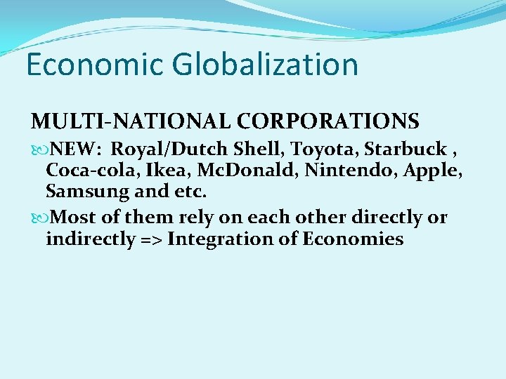 Economic Globalization MULTI-NATIONAL CORPORATIONS NEW: Royal/Dutch Shell, Toyota, Starbuck , Coca-cola, Ikea, Mc. Donald,