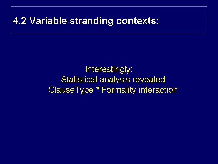 4. 2 Variable stranding contexts: Interestingly: Statistical analysis revealed Clause. Type * Formality interaction