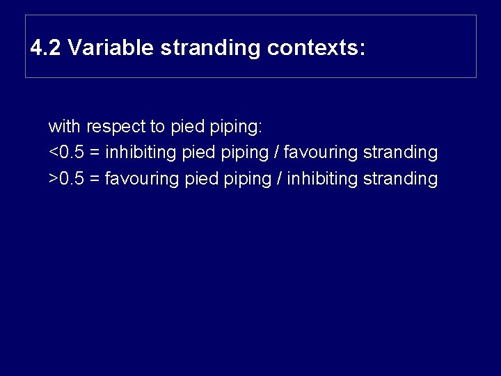 4. 2 Variable stranding contexts: with respect to pied piping: <0. 5 = inhibiting