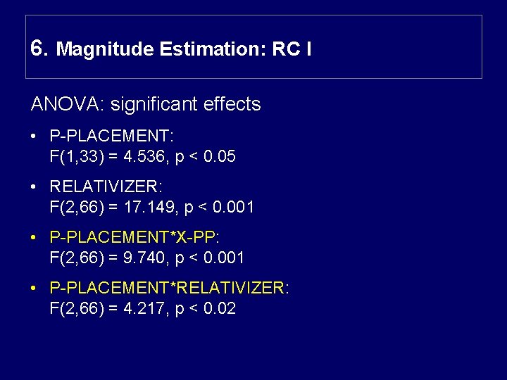 6. Magnitude Estimation: RC I ANOVA: significant effects • P-PLACEMENT: F(1, 33) = 4.