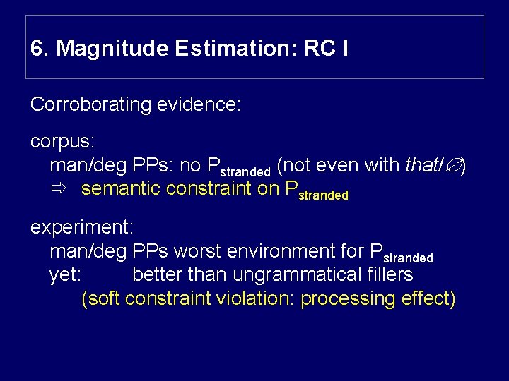 6. Magnitude Estimation: RC I Corroborating evidence: corpus: man/deg PPs: no Pstranded (not even