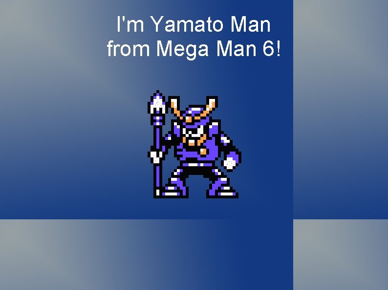 I'm Yamato Man from Mega Man 6! 